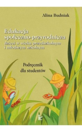 Edukacja społeczno-przyrodnicza dzieci w wieku przedszkolnym i młodszym szkolnym - Alina Budniak - Ebook - 978-83-7850-225-8