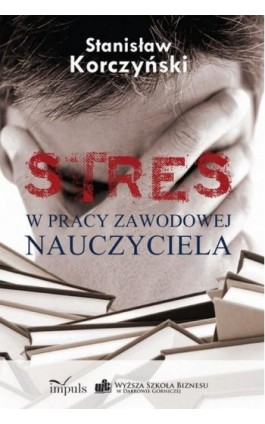 STRES w pracy zawodowej nauczyciela - Korczyński Stanisław - Ebook - 978-83-7850-728-4