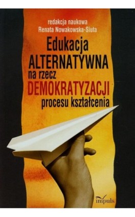 Edukacja ALTERNATYWNA na rzecz demokratyzacji procesu kształcenia - Renata Nowakowska-Siuta - Ebook - 978-83-7850-829-8