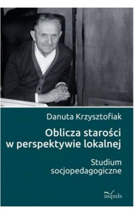 Oblicza starości w perspektywie lokalnej - Krzysztofiak Danuta - Ebook - 978-83-8095-333-8