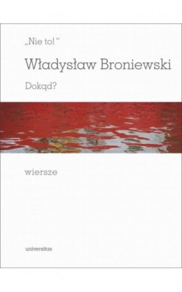 Nie to! Dokąd? Wiersze - Władysław Broniewski - Ebook - 9788324229505