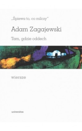 „Śpiewa to, co milczy”. Tam, gdzie oddech. Wiersze - Adam Zagajewski - Ebook - 978-83-242-6445-2