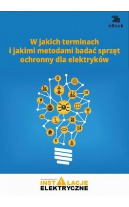 W jakich terminach i jakimi metodami badać sprzęt ochronny dla elektryków - Fryderyk Łasak - Ebook - 978-83-269-9082-3