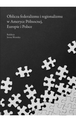 Oblicza federalizmu i regionalizmu w Ameryce Północnej, Europie i Polsce - Ebook - 978-83-7133-682-9