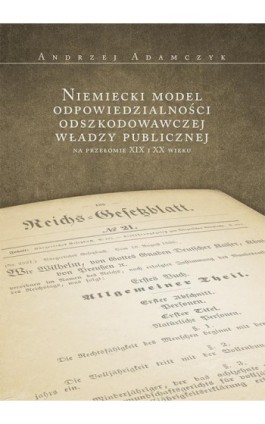 Niemiecki model odpowiedzialności odszkodowawczej władzy publicznej na przełomie XIX i XX wieku - Andrzej Adamczyk - Ebook - 978-83-7133-700-0