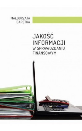 Jakość informacji w sprawozdaniu finansowym - Małgorzata Garstka - Ebook - 978-83-7133-697-3