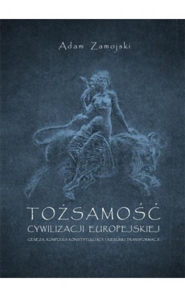 Tożsamość cywilizacji europejskiej. Geneza, kompleks konstytuujący i kierunki transformacji - Adam Zamojski - Ebook - 978-83-7133-644-7
