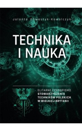 „Technika i Nauka” – elitarne czasopismo Stowarzyszenia Techników Polskich w Wielkiej Brytanii - Jolanta Chwastyk-Kowalczyk - Ebook - 978-83-7133-641-6