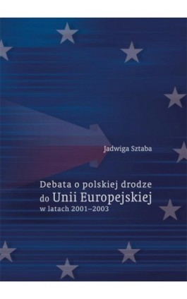 Debata o polskiej drodze do Unii Europejskiej w latach 2001–2003 - Jadwiga Sztaba - Ebook - 978-83-7133-628-7