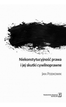 Niekonstytucyjność prawa i jej skutki cywilnoprawne - Jan Podkowik - Ebook - 978-83-65390-27-1