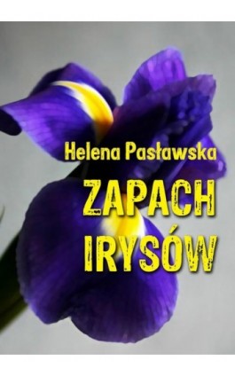 Zapach irysów - Helena Pasławska - Ebook - 978-83-7859-655-4