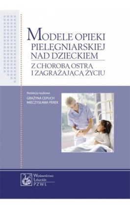 Modele opieki pielęgniarskiej nad dzieckiem z chorobą ostrą i zagrażającą życiu - Ebook - 978-83-200-6047-8