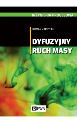 Inżynieria procesowa. Dyfuzyjny ruch masy - Roman Zarzycki - Ebook - 978-83-01-21256-8