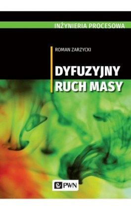 Inżynieria procesowa. Dyfuzyjny ruch masy - Roman Zarzycki - Ebook - 978-83-01-21256-8