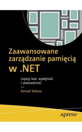 Zaawansowane zarządzanie pamięcią w .NET - Konrad Kokosa - Ebook - 978-83-7541-412-7