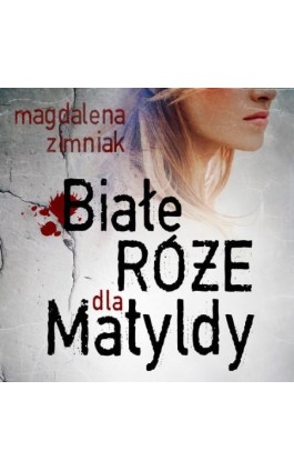 Białe róże dla Matyldy - Magdalena Zimniak - Audiobook - 978-83-65897-75-6