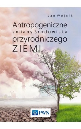 Antropogeniczne zmiany środowiska przyrodniczego Ziemi - Jan Wójcik - Ebook - 978-83-01-21158-5