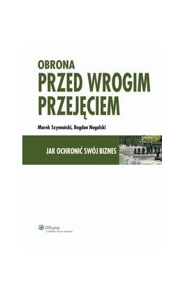 Obrona przed wrogim przejęciem. Jak ochronić swój biznes - Marek Szymański - Ebook - 978-83-264-3032-9