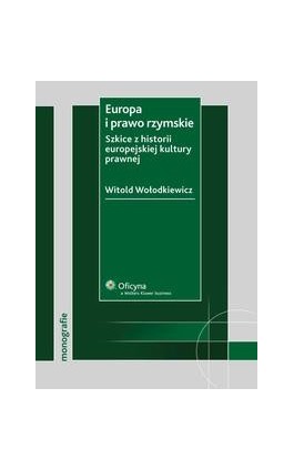 Europa i prawo rzymskie. Szkice z historii europejskiej kultury prawnej - Witold Wołodkiewicz - Ebook - 978-83-264-1857-0
