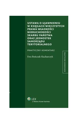 Ustawa o ujawnieniu w księgach wieczystych prawa własności nieruchomości Skarbu Państwa oraz jednostek samorządu terytorialnego - Ewa Bończak-Kucharczyk - Ebook - 978-83-264-2676-6