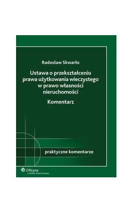 Ustawa o przekształceniu prawa użytkowania wieczystego w prawo własności nieruchomości. Komentarz - Radosław Skwarło - Ebook - 978-83-264-2559-2