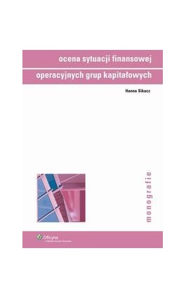 Ocena sytuacji finansowej operacyjnych grup kapitałowych - Hanna Sikacz - Ebook - 978-83-264-0966-0