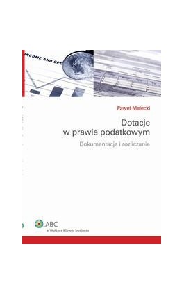 Dotacje w prawie podatkowym. Dokumentacja i rozliczanie - Paweł Małecki - Ebook - 978-83-264-3068-8