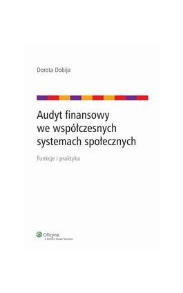 Audyt finansowy we współczesnych systemach społecznych - Dorota Dobija - Ebook - 978-83-264-7359-3