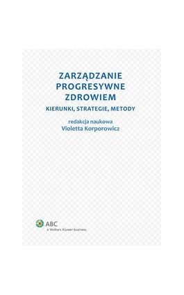 Zarządzanie progresywne zdrowiem. Kierunki, strategie, metody - Violetta Korporowicz - Ebook - 978-83-264-8359-2