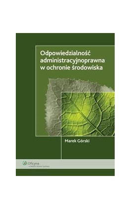 Odpowiedzialność administracyjnoprawna w ochronie środowiska - Marek Górski - Ebook - 978-83-264-1919-5