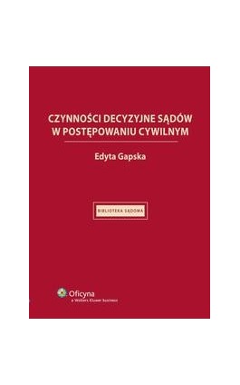 Czynności decyzyjne sądów w postępowaniu cywilnym - Edyta Gapska - Ebook - 978-83-264-2340-6