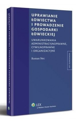 Uprawianie łowiectwa i prowadzenie gospodarki łowieckiej. Uwarunkowania administracyjne, cywilnoprawne i organizacyjne - Roman Stec - Ebook - 978-83-264-4920-8