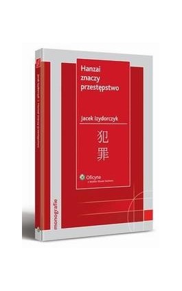 Hanzai znaczy przestępstwo. Ściganie przestępstw pospolitych oraz white-collar-crimes w Japonii - Jacek Izydorczyk - Ebook - 978-83-264-1867-9