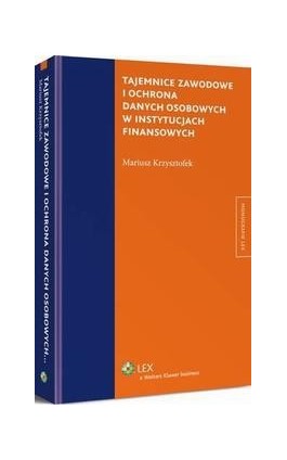 Tajemnice zawodowe i ochrona danych osobowych w instytucjach finansowych - Mariusz Krzysztofek - Ebook - 978-83-264-9913-5