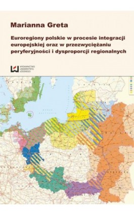 Euroregiony polskie w procesie integracji europejskiej oraz w przezwyciężaniu peryferyjności i dysproporcji regionalnych - Marianna Greta - Ebook - 978-83-7525-852-3