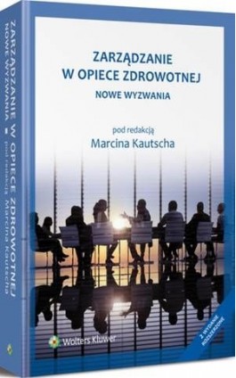 Zarządzanie w opiece zdrowotnej. Nowe wyzwania - Marcin Kautsch - Ebook - 978-83-264-8344-8