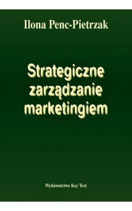 Strategiczne zarządzanie marketingiem - Ilona Penc-Pietrzak - Ebook - 978-83-87251-38-3