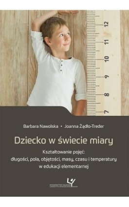 Dziecko w świecie miary. Kształtowanie pojęć: długości, pola, objętości, masy, czasu i temperatury w edukacji elementarnej - Barbara Nawolska - Ebook - 978-83-8084-497-1