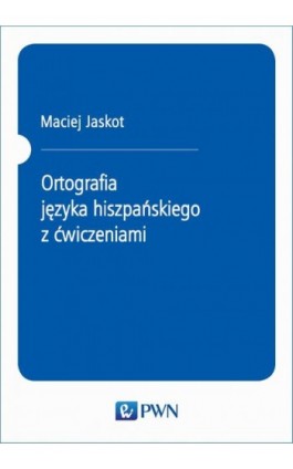 Ortografia języka hiszpańskiego z ćwiczeniami - Maciej Jaskot - Ebook - 978-83-01-16025-8