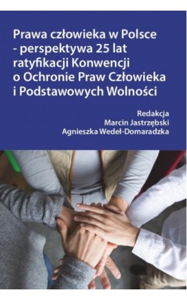 Prawa człowieka w Polsce – perspektywa 25 lat ratyfikacji Konwencji o Ochronie Praw Człowieka i Podstawowych Wolności - Ebook - 978-83-8018-299-8