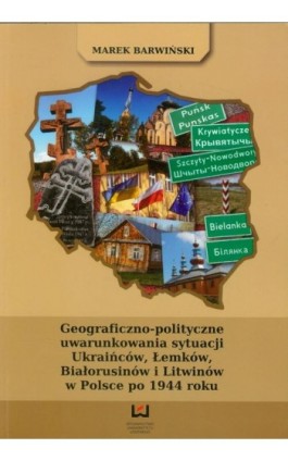 Geograficzno polityczne uwarunkowania sytuacji Ukraińców, Łemków, Białorusinów i Litwinów w Polsce po 1944 roku - Marek Barwiński - Ebook - 978-83-7969-907-0