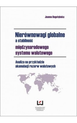 Nierównowagi globalne a stabilność międzynarodowego systemu walutowego. Analiza na przykładzie akumulacji rezerw walutowych - Joanna Bogołębska - Ebook - 978-83-7525-931-5