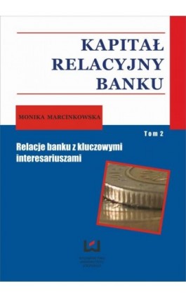 Kapitał relacyjny banku. Relacje banku z kluczowymi interesariuszami. Tom 2 - Monika Marcinkowska - Ebook - 978-83-7525-830-1