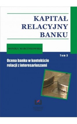 Kapitał relacyjny banku. Ocena banku w kontekście relacji z interesariuszami. Tom 3 - Monika Marcinkowska - Ebook - 978-83-7525-832-5