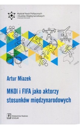 MKOl i FIFA jako aktorzy stosunków międzynarodowych - Artur Miazek - Ebook - 978-83-65390-57-8