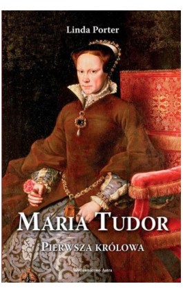 Maria Tudor. Pierwsza królowa - Linda Porter - Ebook - 978-83-66625-22-8