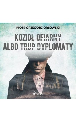 Kozioł ofiarny albo trup dyplomaty - Piotr Grzegorz Orłowski - Audiobook - 9788726548198