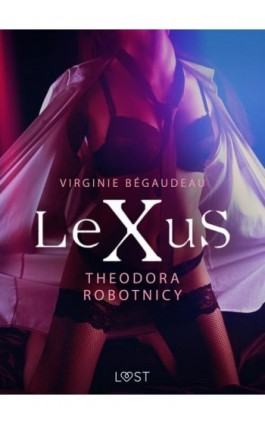 LeXuS: Theodora, Robotnicy – Dystopia erotyczna - Virginie Bégaudeau - Ebook - 9788726355765