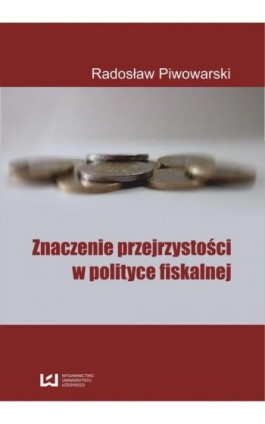 Znaczenie przejrzystości w polityce fiskalnej - Radosław Piwowarski - Ebook - 978-83-7525-656-7