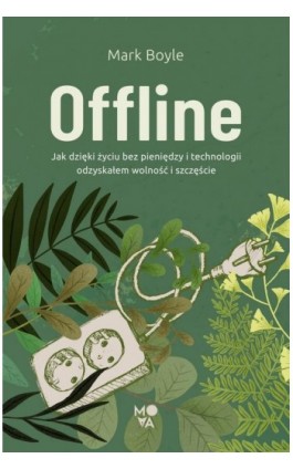 Offline. Jak dzięki życiu bez pieniędzy i technologii odzyskałem wolność i szczęście - Mark Boyle - Ebook - 978-83-66611-82-5